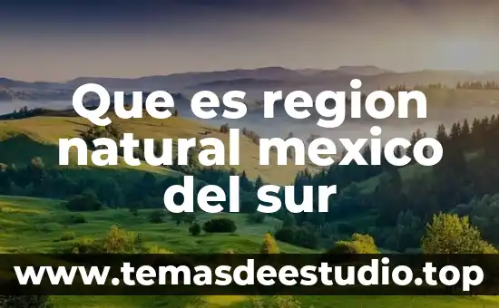Qué es senante en México 4 Que es region natural mexico del sur