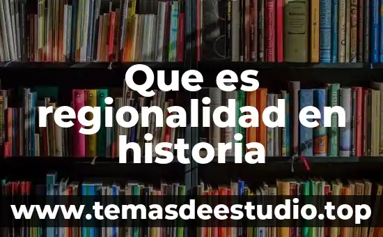 Que es oq historia 6 Que es regionalidad en historia