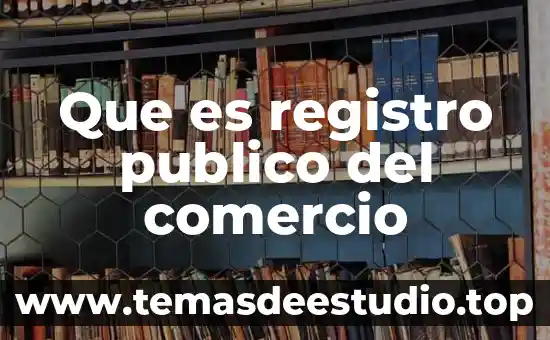 Que es y cómo funciona una sociedad mercantil 5 Que es registro publico del comercio