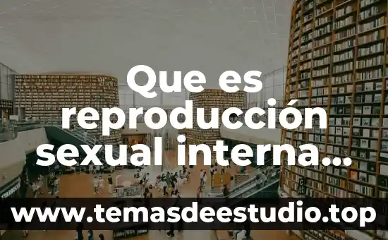 Que es reproducción sexual interna y externa