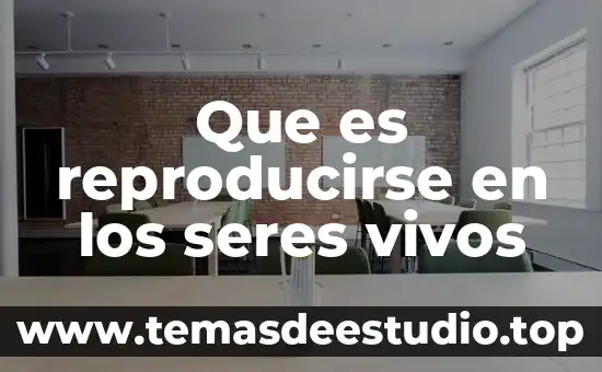 Respiracion de seres vivos que es 6 Que es reproducirse en los seres vivos