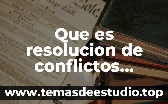 Que es una resolución dictada concepto 4 Que es resolucion de conflictos ejemplos