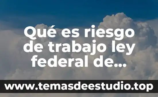 Qué es riesgo de trabajo ley federal de trabajo