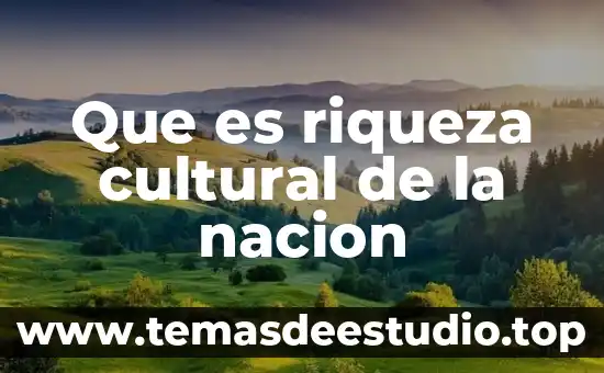 Que es el patrimonio cultural tres autores diferentes 4 Que es riqueza cultural de la nacion