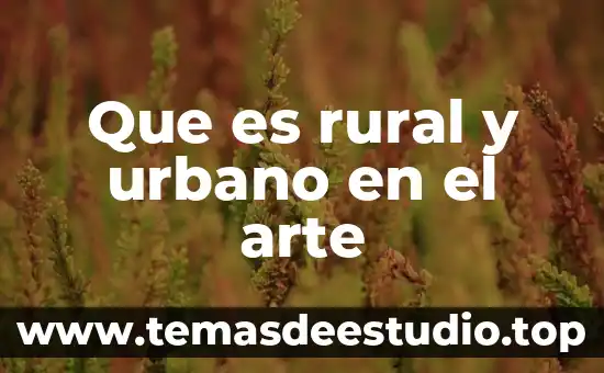 Que es el movimiento rural 8 Que es rural y urbano en el arte