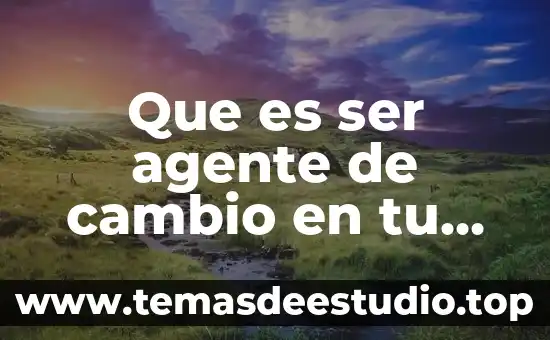 Que es ser un seguidor anonimo 4 Que es ser agente de cambio en tu comunidad escolar