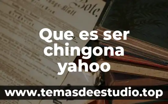 Que es ser chingona yahoo