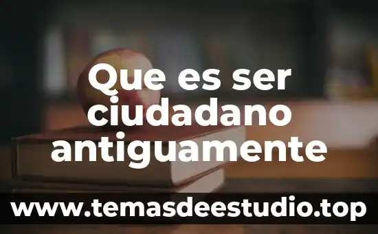 Que es ser agronomo o campesino 3 Que es ser ciudadano antiguamente