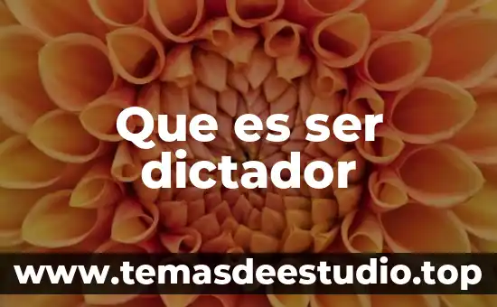 Que es ser dictador
