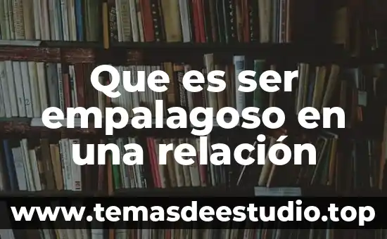 Que es ser agente educativo 5 Que es ser empalagoso en una relación