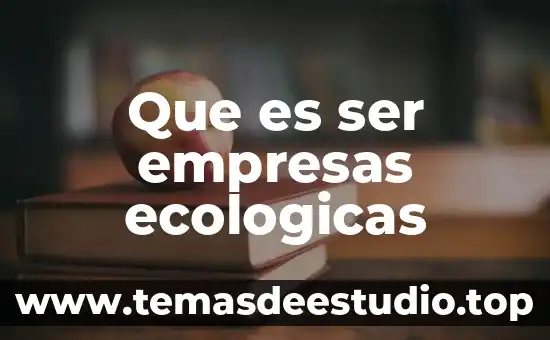 Que es ser fertil para naturaleza 4 Que es ser empresas ecologicas