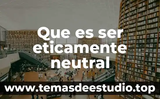 Que es ser eticamente neutral
