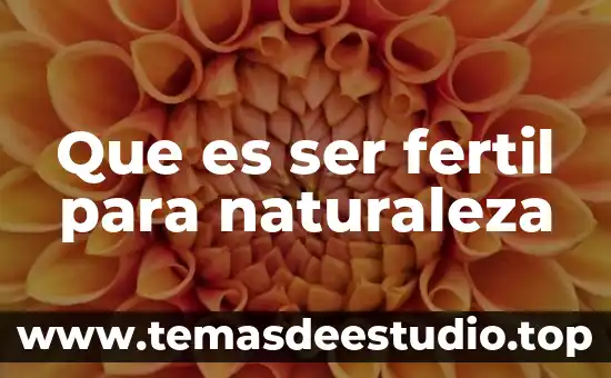Que es ser muy firme 7 Que es ser fertil para naturaleza