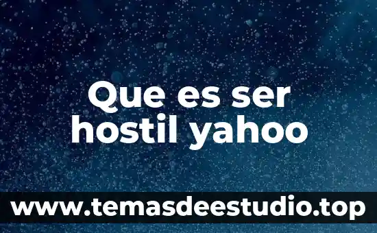 Que es hostil yahoo 4 Que es ser hostil yahoo