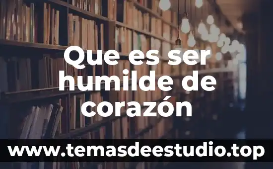 Que es ser humilde de corazón