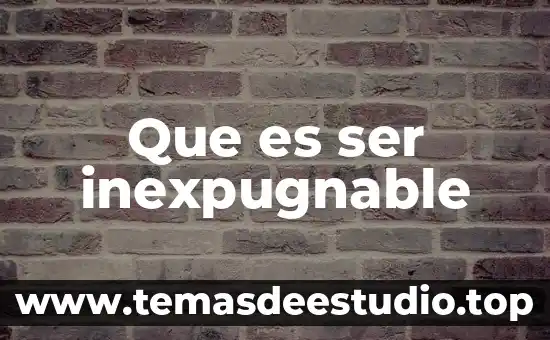 Que es ser invasivos 7 Que es ser inexpugnable