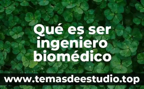 Que es lo que hace un ingeniero administrador de sistemas 6 Qué es ser ingeniero biomédico