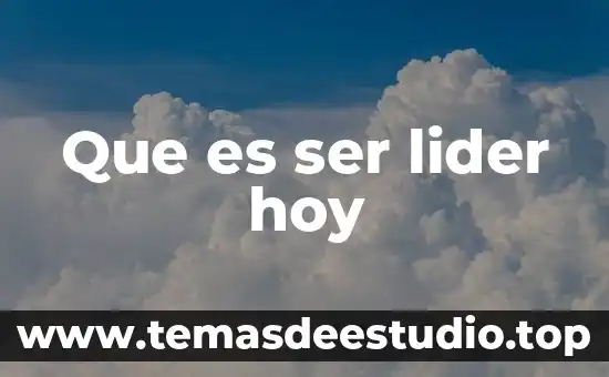 Que es ser docente hoy en dia 5 Que es ser lider hoy