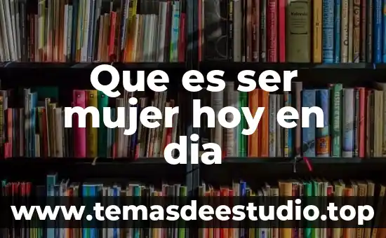 Que es ser docente hoy en dia 7 Que es ser mujer hoy en dia