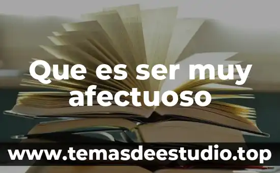 Que es ser muy afectuoso