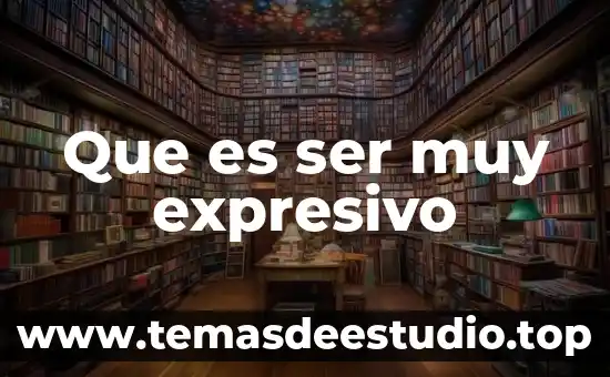 Que es ser muy expresivo