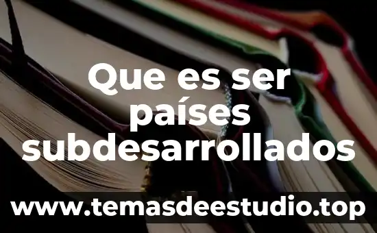 Que es el ser humano la guia 4 Que es ser países subdesarrollados