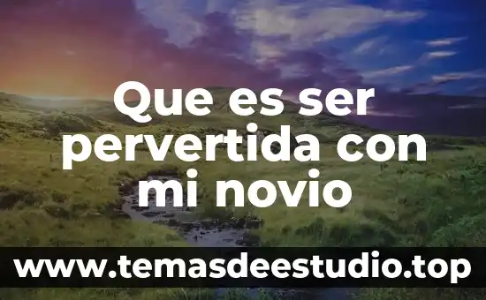 Cómo saber que es de Dios un novio 4 Que es ser pervertida con mi novio
