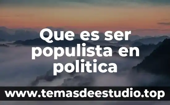 Que es ser un buen directivo 4 Que es ser populista en politica