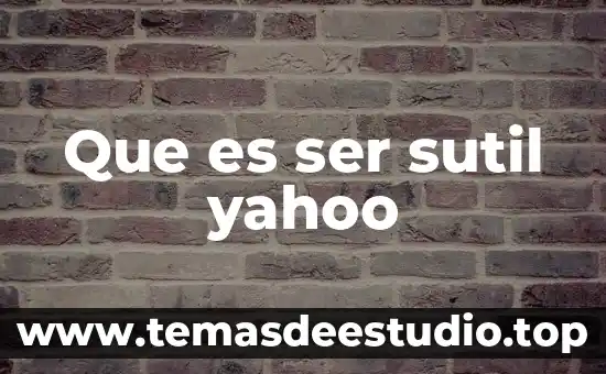 Que es ser sutil yahoo