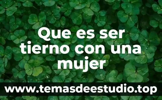 Que es ser tierno con una mujer