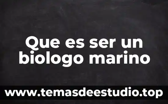 Que es ser agente educativo 8 Que es ser un biologo marino