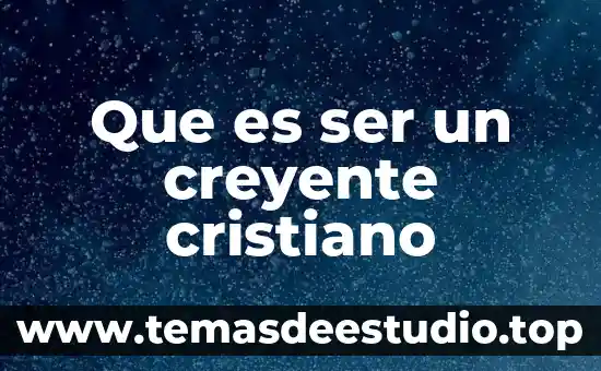 Que es un movimiento cristiano 6 Que es ser un creyente cristiano
