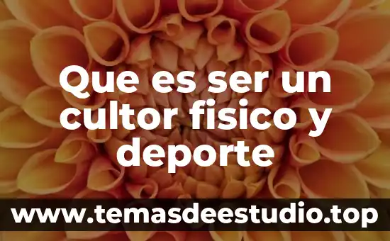 Que es ser un cultor fisico y deporte