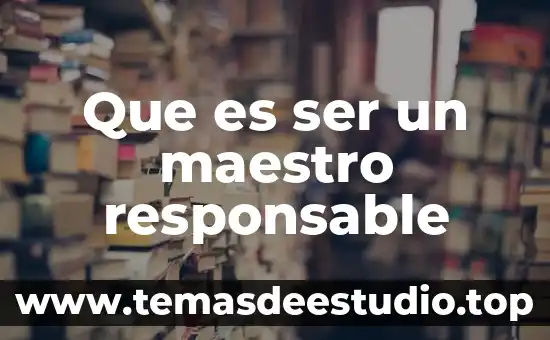 Que es ser propenso 4 Que es ser un maestro responsable