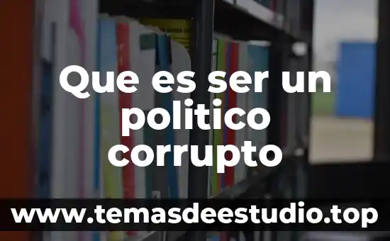 Que es ser un politico corrupto