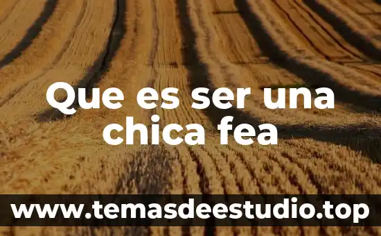 Qué es caja chica definición 6 Que es ser una chica fea