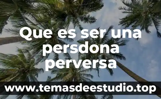 Que es un ser humano en relacion con sus semejantes 8 Que es ser una persdona perversa