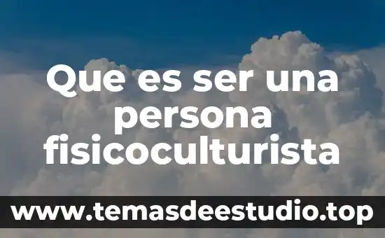 Que es ser una persona fisicoculturista