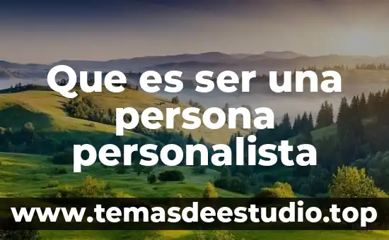 Que es un ser vivo y sus características 8 Que es ser una persona personalista