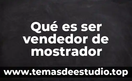 Que es el ser humano la guia 6 Qué es ser vendedor de mostrador