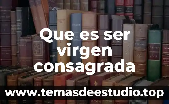 Que es ser virgen consagrada