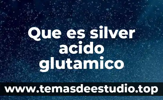 Que es silver acido glutamico