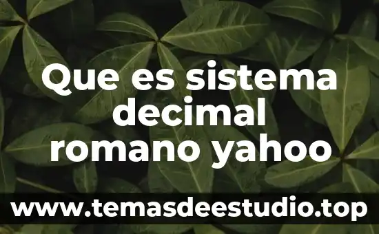 Que es la cultura agraia 3 Que es sistema decimal romano yahoo