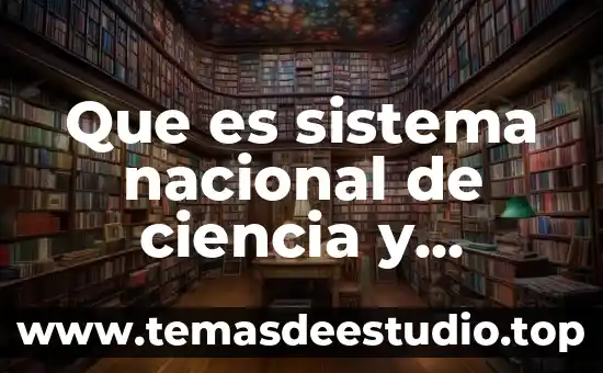 Que es sistema nacional de ciencia y tecnologia