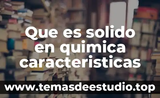 Sólido que es explosivo al calentarse 3 Que es solido en quimica caracteristicas