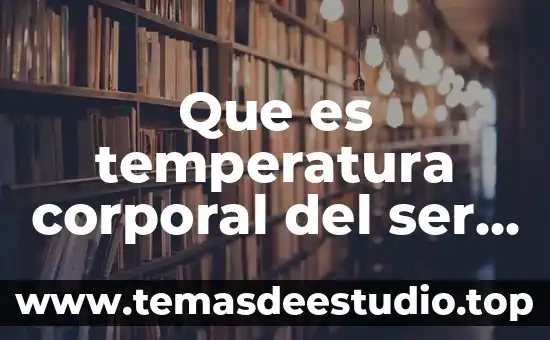 Que es movimiento corporal estaticos 3 Que es temperatura corporal del ser humano