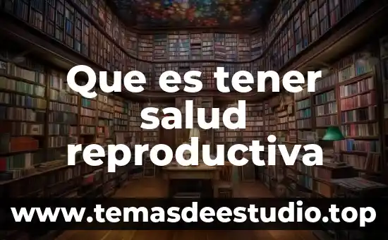 Que es tener cariño a una persona 8 Que es tener salud reproductiva