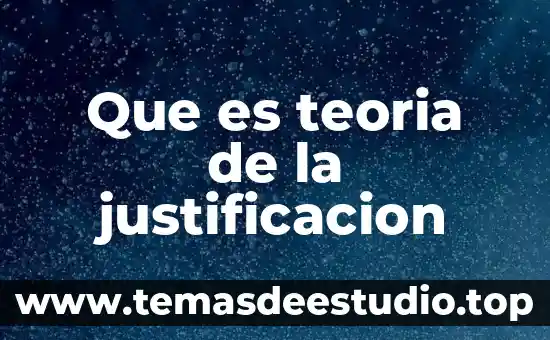 Que es la justificacion en un proyecto de tesis 6 Que es teoria de la justificacion