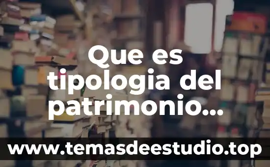 Que es el patrimonio cultural de las artes visuales 8 Que es tipologia del patrimonio cultural