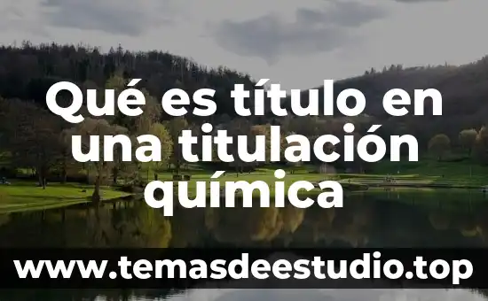 Que es titulacion en el trabajar 6 Qué es título en una titulación química